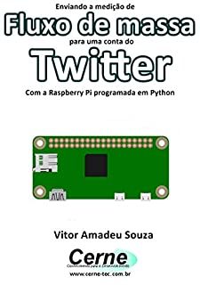 Livro Enviando a medição de Fluxo de massa para uma conta do Twitter Com a Raspberry Pi programada em Python