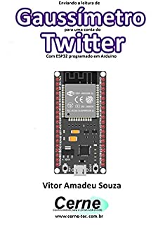 Livro Enviando a medição de um Gaussímetro para uma conta do Twitter Com ESP32 programado em Arduino