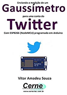 Livro Enviando a medição de um Gaussímetro para uma conta do Twitter Com ESP8266 (NodeMCU) programado em Arduino