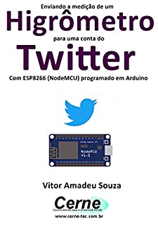 Livro Enviando a medição de um Higrômetro para uma conta do Twitter Com ESP8266 (NodeMCU) programado em Arduino