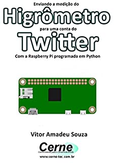 Livro Enviando a medição do Higrômetro para uma conta do Twitter Com a Raspberry Pi programada em Python