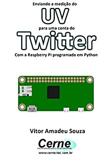 Livro Enviando a medição de UV para uma conta do Twitter Com a Raspberry Pi programada em Python