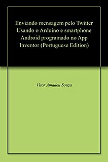 Livro Enviando mensagem pelo Twitter Usando o Arduino e smartphone Android programado no App Inventor