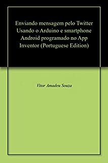 Livro Enviando mensagem pelo Twitter Usando o Arduino e smartphone Android programado no App Inventor