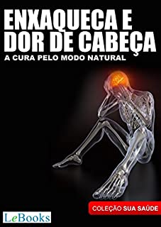 Enxaqueca e dor de cabeça: A cura pelo modo natural (Coleção Terapias Naturais)