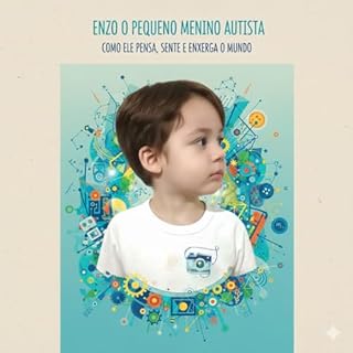 ENZO — O PEQUENO MENINO AUTISTA: Como ele pensa, sente e enxerga o mundo.