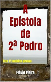 Livro A Epístola de 2ª Pedro: Crer é também pensar. (Bíblia versículo por versículo)
