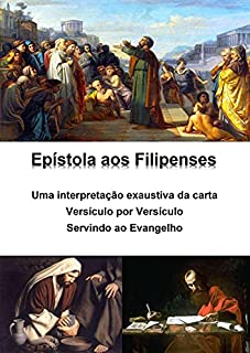 Livro Epístola aos Filipenses - uma interpretação exaustiva da carta - versículo por versículo: Servindo ao evangelho