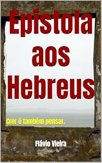 Livro Epístola aos Hebreus: Crer é também pensar. (Bíblia versículo por versículo)