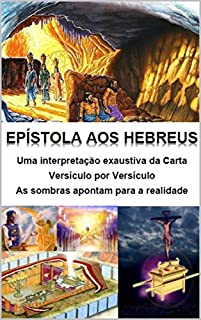 Livro Epístola aos Hebreus - Uma interpretação exaustiva da carta - versículo por versísulo: As sombras apontam para a realidade
