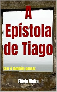 Livro A Epístola de Tiago: Crer é também pensar. (Bíblia versículo por versículo)