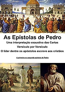 Livro As epístolas de Pedro: uma interpretação exaustiva das cartas: Versículo por Versículo - O líder dentre os apóstolos escreve aos cristãos