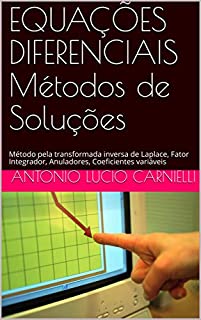 Livro EQUAÇÕES DIFERENCIAIS Métodos de Soluções: Método pela transformada inversa de Laplace, Fator Integrador, Anuladores, Coeficientes variáveis