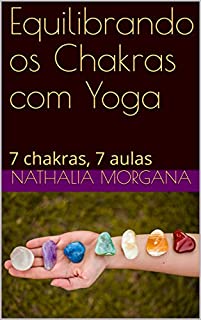 Equilibrando os Chakras com Yoga: 7 chakras,  7 aulas