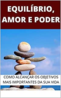 Livro Equilíbrio, Amor e Poder: Como Conquistar Todos os Objetivos da Sua Vida