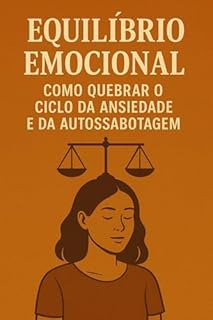 Livro Equilíbrio Emocional: Como Quebrar o Ciclo da Ansiedade e da Autossabotagem