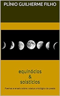 equinócios & solstícios: Poemas e ensaio sobre o status ontológico da poesia