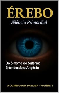 ÉREBO: SILÊNCIO PRIMORDIAL (A Cosmologia da Alma Livro 1)