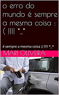 Livro o erro do mundo é sempre a mesma coisa :( !!!! *_*: é sempre a mesma coisa :( !!!!! *_*