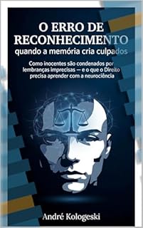 Livro O Erro de Reconhecimento: quando a memória cria culpados: Como inocentes são condenados por lembranças imprecisas — e o que o Direito precisa aprender com a neurociência