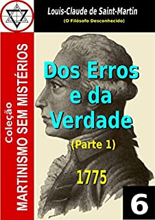Livro DOS ERROS E DA VERDADE: OU OS HOMENS CONVOCADOS NOVAMENTE AO PRINCÍPIO UNIVERSAL DA CIÊNCIA (Coleção Martinismo Sem Mistérios Livro 5)
