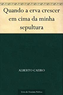 Quando a erva crescer em cima da minha sepultura