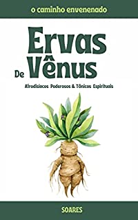 AS ERVAS DE VÊNUS: Afrodisíacos Poderos & Tônicos Espirituais