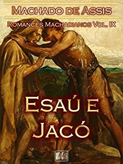 Livro Esaú e Jacó [Ilustrado, Notas, Índice Ativo, Com Biografia, Críticas, Análises, Resumo e Estudos] - Romances Machadianos Vol. IX: Romance