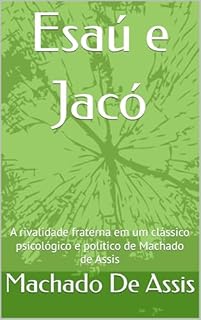 Livro Esaú e Jacó: A rivalidade fraterna em um clássico psicológico e político de Machado de Assis