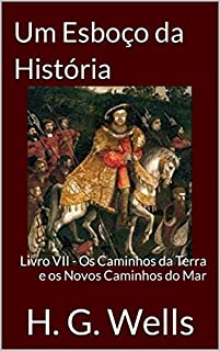 Livro Um Esboço da História: Livro VII - Os Caminhos da Terra e os Novos Caminhos do Mar