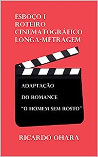 Livro ESBOÇO I - ROTEIRO CINEMATOGRÁFICO (LONGA-METRAGEM): Adaptação do Romance "O Homem Sem Rosto"