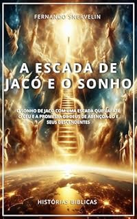 Livro A ESCADA DE JACÓ E O SONHO: O SONHO DE JACÓ COM UMA ESCADA QUE VAI ATÉ O CÉU E A PROMESSA DE DEUS DE ABENÇOÁ-LO E SEUS DESCENDENTES (HISTÓRIAS BÍBLICAS: SOPRO DE DEUS Livro 10)
