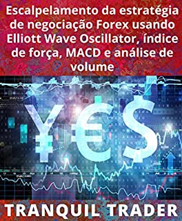 Livro Escalpelamento da estratégia de negociação Forex usando Elliott Wave Oscillator, índice de força, MACD e análise de volume