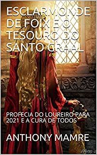 ESCLARMONDE DE FOIX E O TESOURO DO SANTO GRAAL: PROFECIA DO LOUREIRO PARA 2021 E A CURA DE TODOS