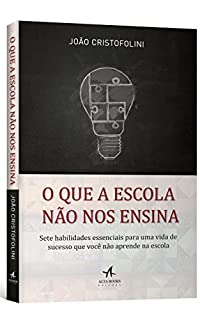 Livro O Que a Escola Não Nos Ensina - Sete habilidades essenciais para uma vida de sucesso que você não aprende na escola