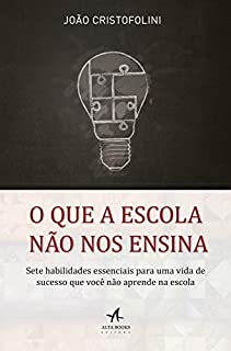 Livro O Que a Escola Não Nos Ensina: Sete habilidades essenciais para uma vida de sucesso que você não aprende na escola