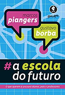 Livro A Escola do Futuro: O Que Querem (e Precisam) Alunos, Pais e Professores