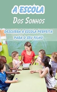 Livro A Escola dos Sonhos: Descubra a Escola Perfeita para o Seu Filho