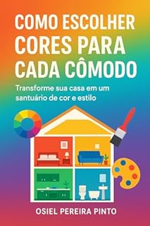 Livro Como Escolher Cores para Cada Cômodo: Transforme sua casa em um santuário de cor e estilo