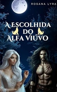 A Escolhida do Alfa Viúvo (A Luna do Alfa, Um Amor Inseparável. Livro 1)