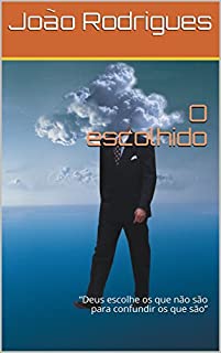 Livro O escolhido: “Deus escolhe os que não são para confundir os que são”