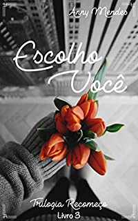 Livro Escolho Você - Livro 3: O amor deles foi suficiente? - Trilogia Recomeço