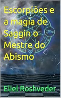 Livro Escorpiões e a magia de Saggin o Mestre do Abismo (INSTRUÇÃO PARA O APOCALIPSE QUE SE APROXIMA Livro 116)