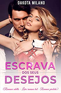 Livro Escrava Dos Seus Desejos - (Romance adulto – Livro romance hot – Romance proibido)