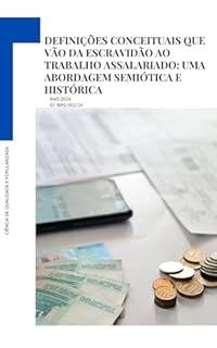 Livro DA ESCRAVIDÃO À CLT: DEFINIÇÕES CONCEITUAIS QUE VÃO DA ESCRAVIDÃO AO TRABALHO ASSALARIADO: Uma Abordagem Semiótica e Histórica (Futurismo Científico)