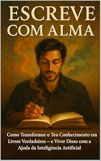 Livro ESCREVE COM ALMA: Como Criar Livros Verdadeiros com a Ajuda da Inteligência Artificial
