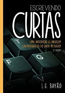 Escrevendo Curtas: Uma introdução à linguagem cinematográfica do curta-metragem