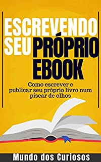 Escrevendo seu Próprio Ebook: Como escrever e publicar seu próprio livro num piscar de olhos (Dinheiro Online 4)