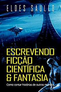 Livro Escrevendo Ficção Científica e Fantasia: Como Contar Histórias de Outros Mundos (Segredos do Best-Seller)