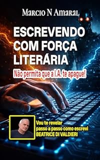 Livro Escrevendo Com Força Literária: Não deixe que a I.A. te apague!